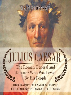 cover image of Julius Caesar: The Roman General and Dictator Who Was Loved by His People